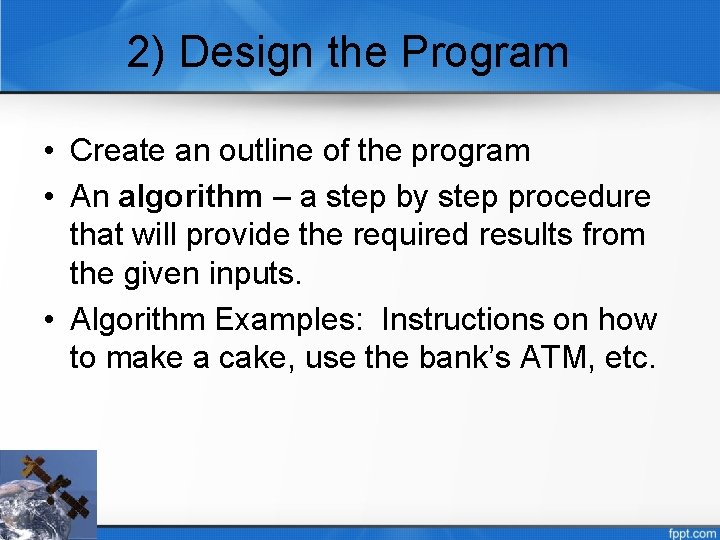 2) Design the Program • Create an outline of the program • An algorithm