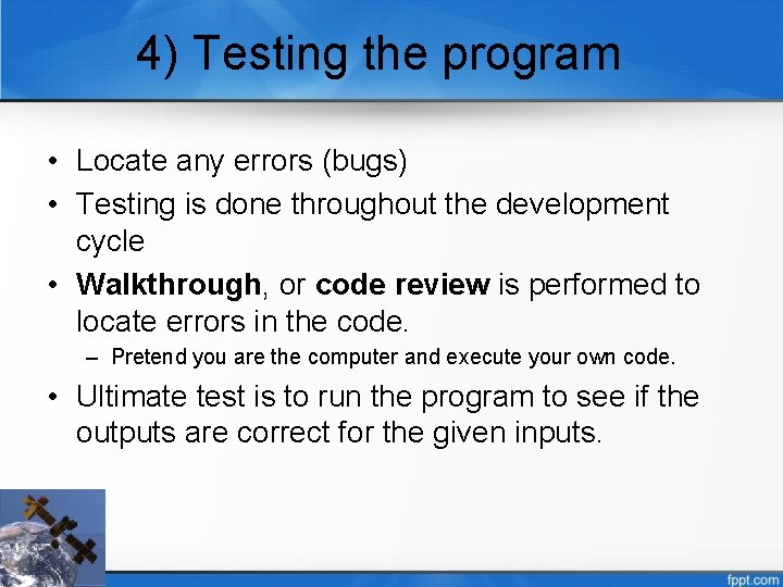 4) Testing the program • Locate any errors (bugs) • Testing is done throughout