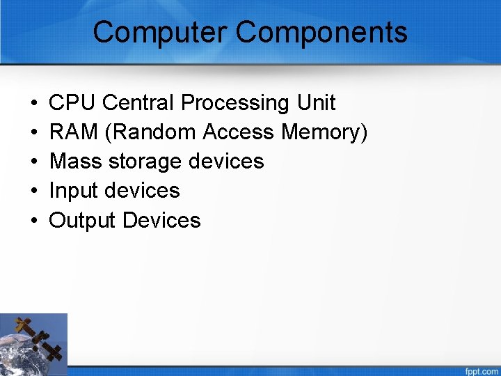 Computer Components • • • CPU Central Processing Unit RAM (Random Access Memory) Mass