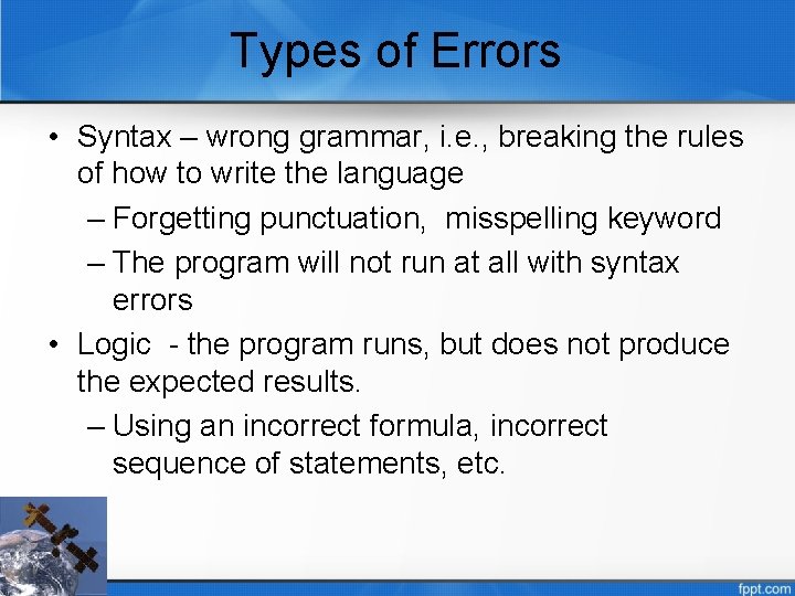 Types of Errors • Syntax – wrong grammar, i. e. , breaking the rules