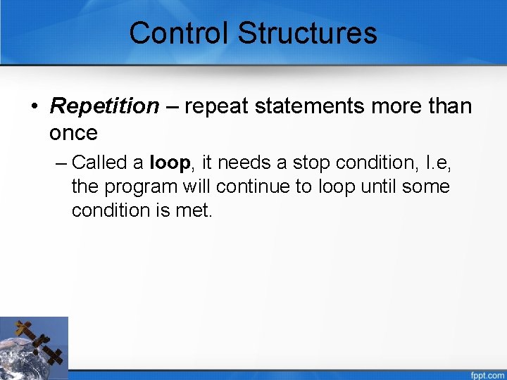 Control Structures • Repetition – repeat statements more than once – Called a loop,