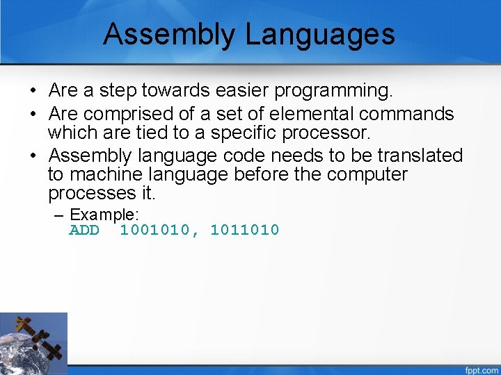 Assembly Languages • Are a step towards easier programming. • Are comprised of a