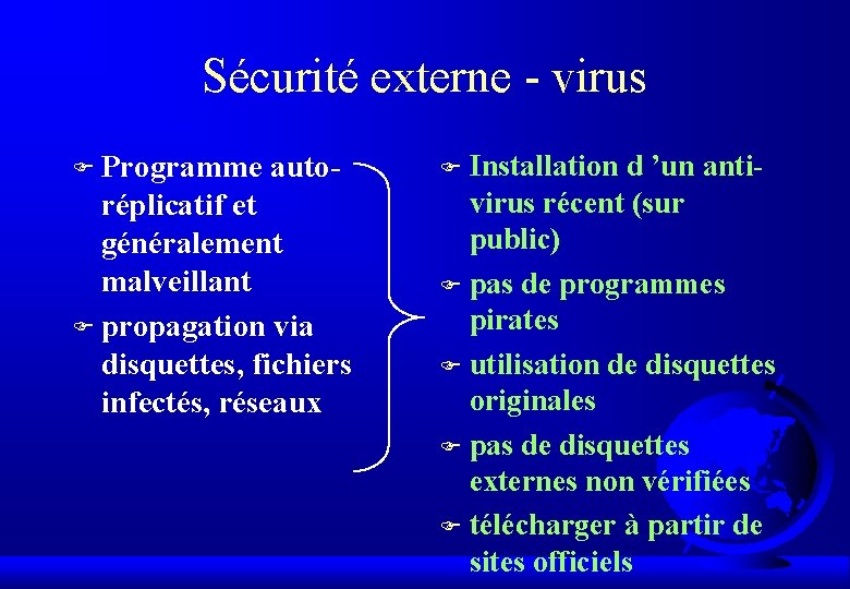 Sécurité externe - virus F Programme auto- réplicatif et généralement malveillant F propagation via