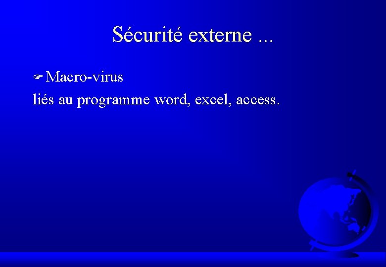 Sécurité externe. . . F Macro-virus liés au programme word, excel, access. 