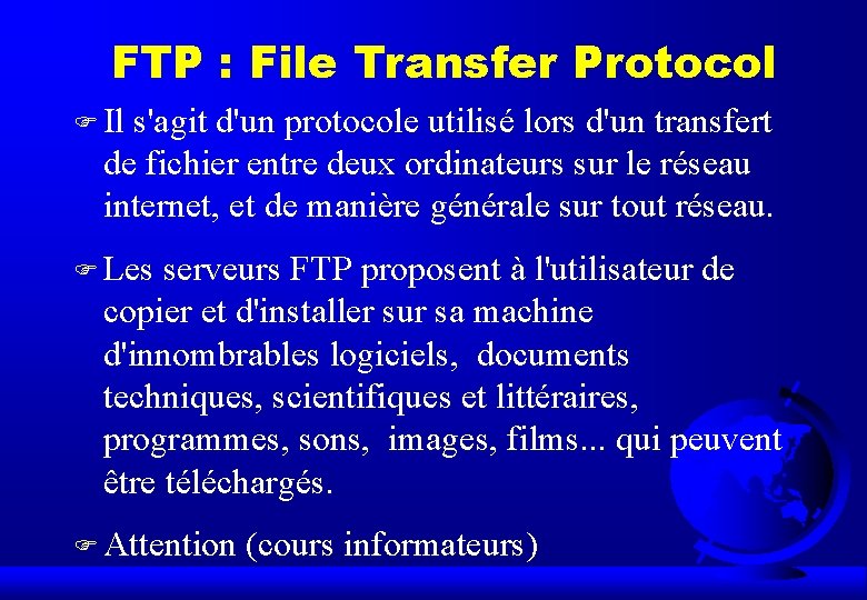FTP : File Transfer Protocol F Il s'agit d'un protocole utilisé lors d'un transfert
