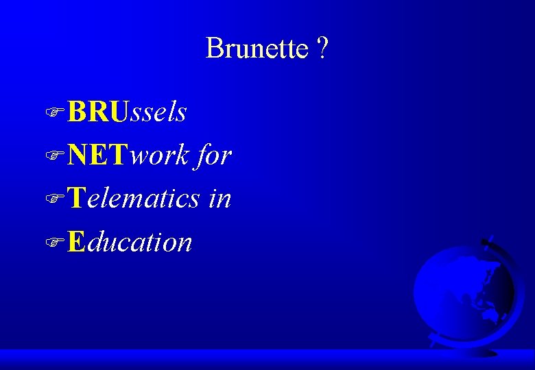 Brunette ? FBRUssels FNETwork for FTelematics in FEducation 