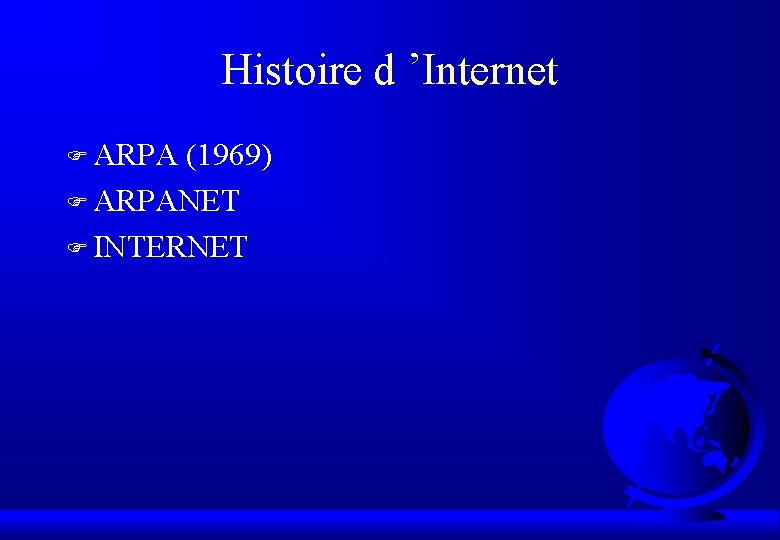 Histoire d ’Internet F ARPA (1969) F ARPANET F INTERNET 