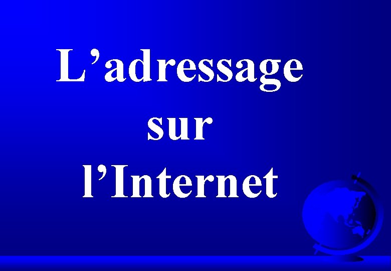 L’adressage sur l’Internet 