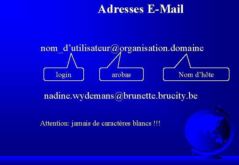 Adresses E-Mail nom_d’utilisateur@organisation. domaine login arobas Nom d’hôte nadine. wydemans@brunette. brucity. be Attention: jamais