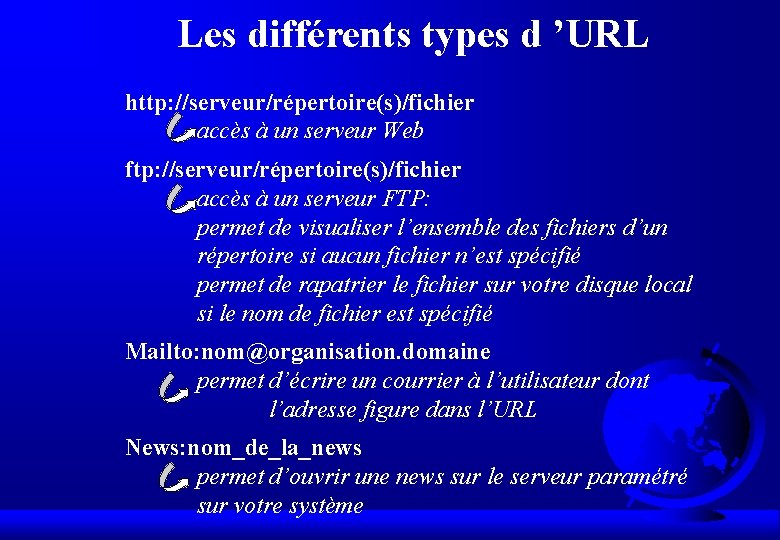 Les différents types d ’URL http: //serveur/répertoire(s)/fichier accès à un serveur Web ftp: //serveur/répertoire(s)/fichier