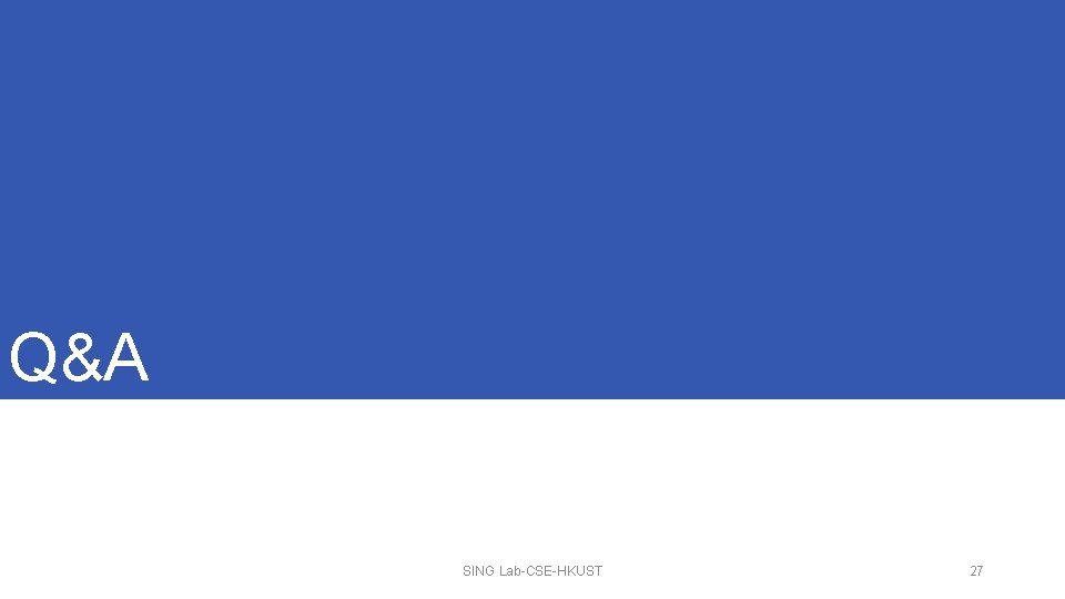 Q&A SING Lab-CSE-HKUST 27 