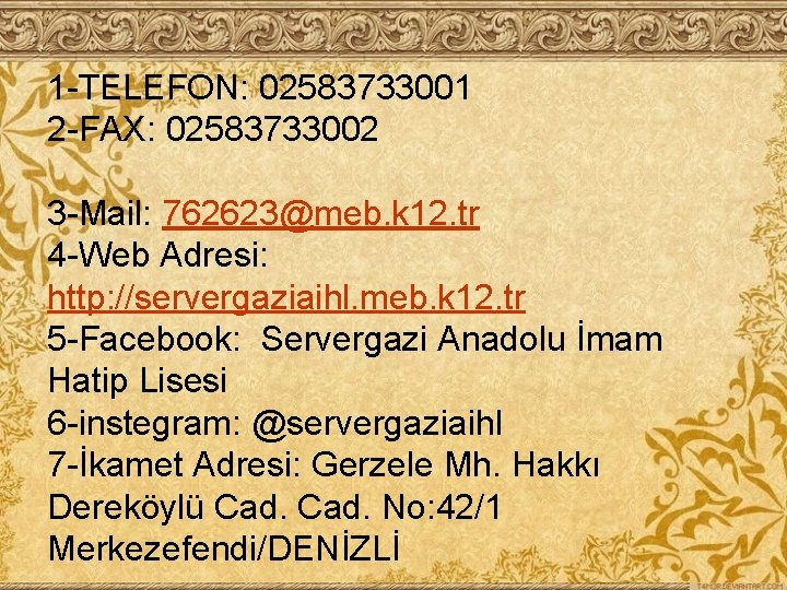 1 -TELEFON: 02583733001 2 -FAX: 02583733002 3 -Mail: 762623@meb. k 12. tr 4 -Web