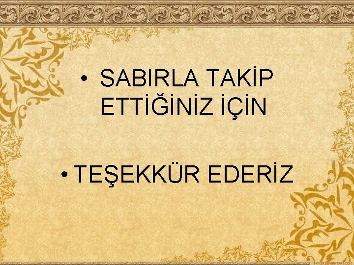  • SABIRLA TAKİP ETTİĞİNİZ İÇİN • TEŞEKKÜR EDERİZ 