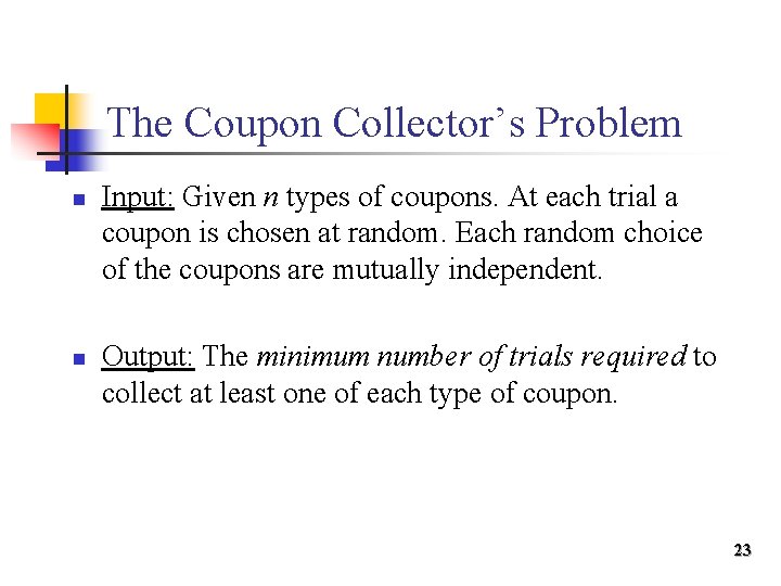 The Coupon Collector’s Problem n n Input: Given n types of coupons. At each