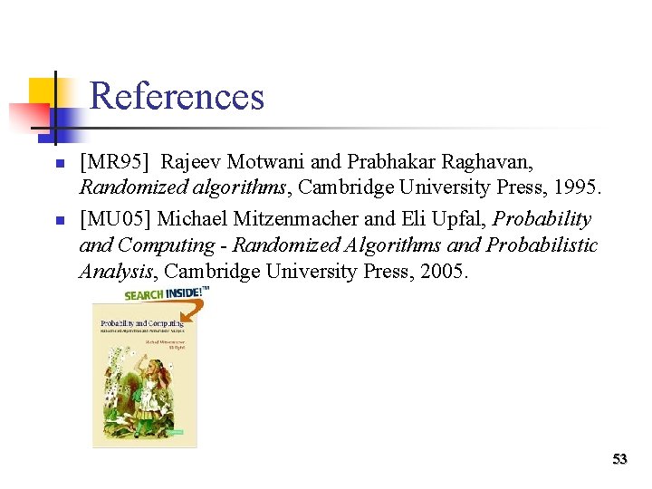 References n n [MR 95] Rajeev Motwani and Prabhakar Raghavan, Randomized algorithms, Cambridge University