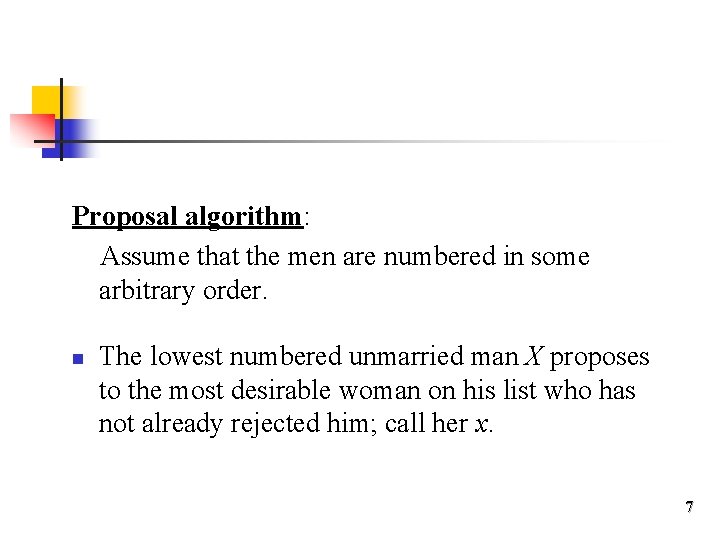 Proposal algorithm: Assume that the men are numbered in some arbitrary order. n The