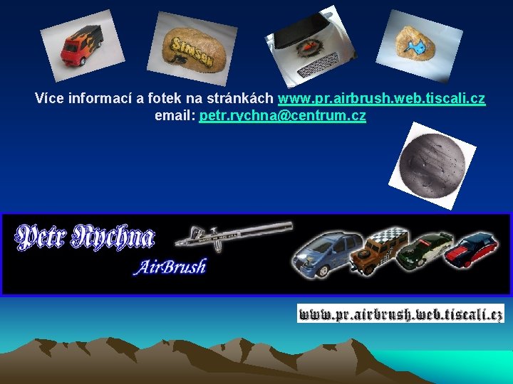 Více informací a fotek na stránkách www. pr. airbrush. web. tiscali. cz email: petr.