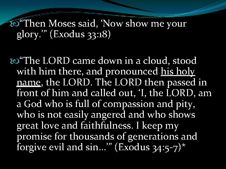  “Then Moses said, ‘Now show me your glory. ’” (Exodus 33: 18) “The