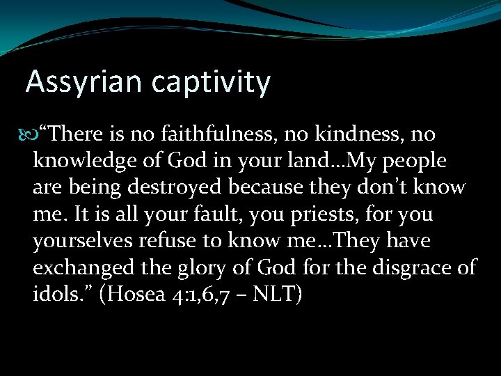 Assyrian captivity “There is no faithfulness, no kindness, no knowledge of God in your