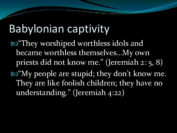 Babylonian captivity “They worshiped worthless idols and became worthless themselves…My own priests did not