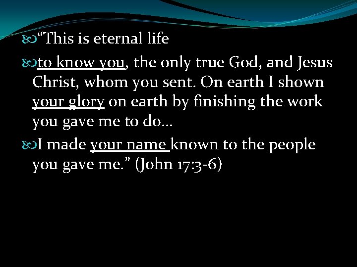  “This is eternal life to know you, the only true God, and Jesus