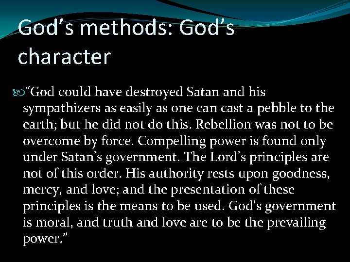 God’s methods: God’s character “God could have destroyed Satan and his sympathizers as easily