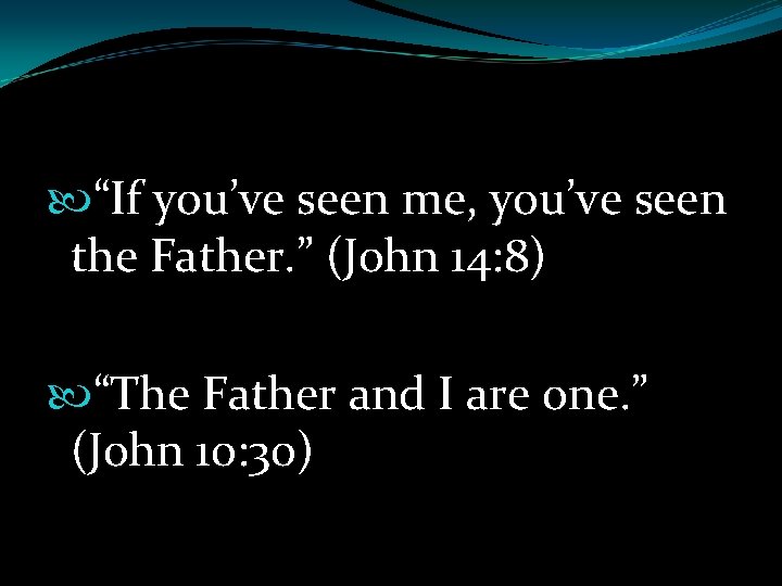 “If you’ve seen me, you’ve seen the Father. ” (John 14: 8) “The
