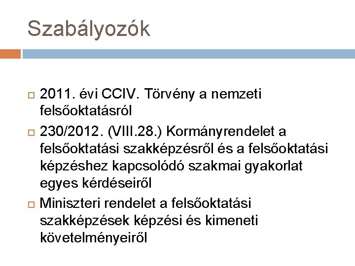 Szabályozók 2011. évi CCIV. Törvény a nemzeti felsőoktatásról 230/2012. (VIII. 28. ) Kormányrendelet a