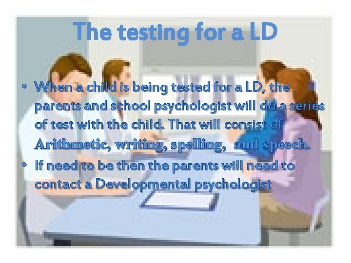 The testing for a LD • When a child is being tested for a