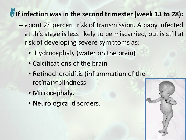  If infection was in the second trimester (week 13 to 28): – about