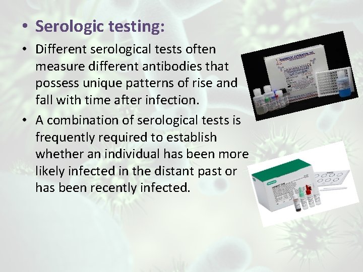  • Serologic testing: • Different serological tests often measure different antibodies that possess