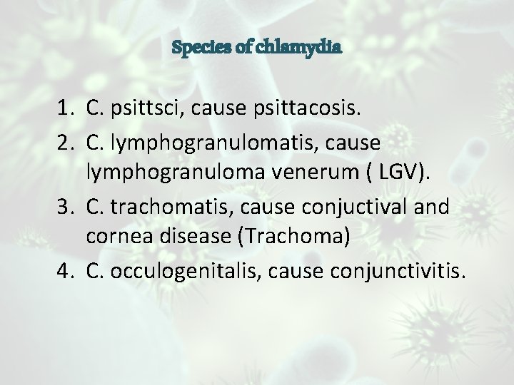 Species of chlamydia 1. C. psittsci, cause psittacosis. 2. C. lymphogranulomatis, cause lymphogranuloma venerum