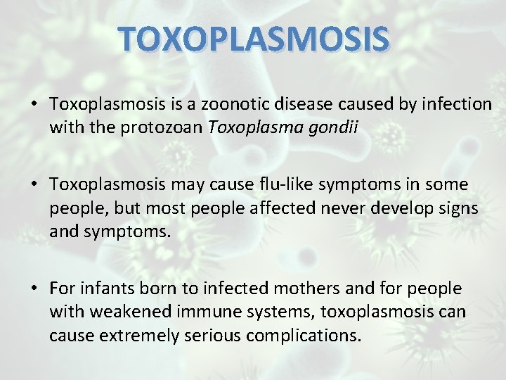 TOXOPLASMOSIS • Toxoplasmosis is a zoonotic disease caused by infection with the protozoan Toxoplasma