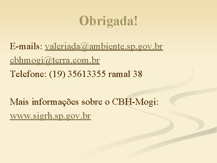 Obrigada! E-mails: valeriada@ambiente. sp. gov. br cbhmogi@terra. com. br Telefone: (19) 35613355 ramal 38