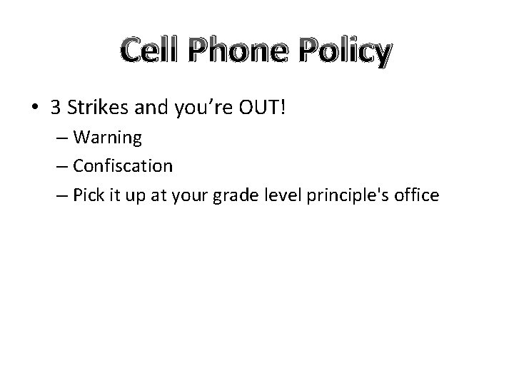 Cell Phone Policy • 3 Strikes and you’re OUT! – Warning – Confiscation –