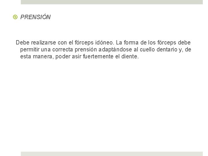  PRENSIÓN Debe realizarse con el fórceps idóneo. La forma de los fórceps debe
