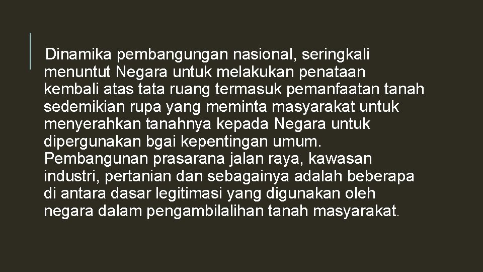 Dinamika pembangungan nasional, seringkali menuntut Negara untuk melakukan penataan kembali atas tata ruang termasuk