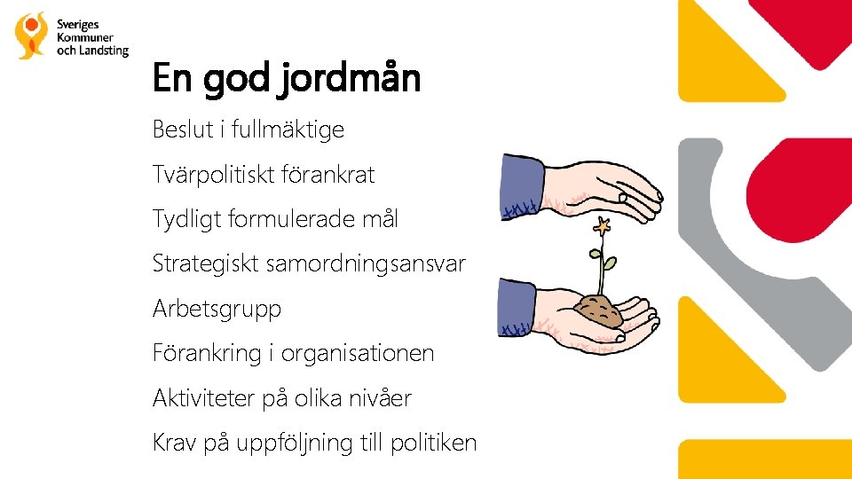 En god jordmån Beslut i fullmäktige Tvärpolitiskt förankrat Tydligt formulerade mål Strategiskt samordningsansvar Arbetsgrupp