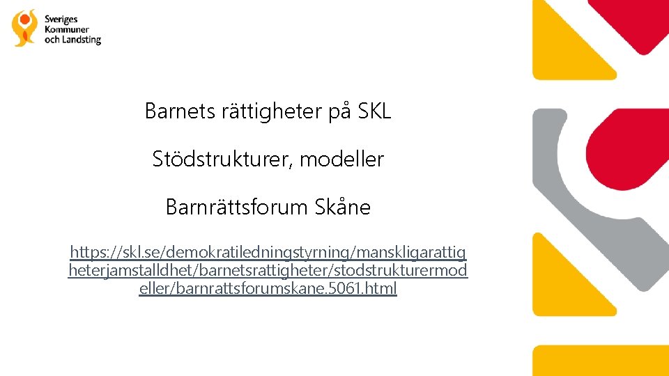 Barnets rättigheter på SKL Stödstrukturer, modeller Barnrättsforum Skåne https: //skl. se/demokratiledningstyrning/manskligarattig heterjamstalldhet/barnetsrattigheter/stodstrukturermod eller/barnrattsforumskane. 5061.