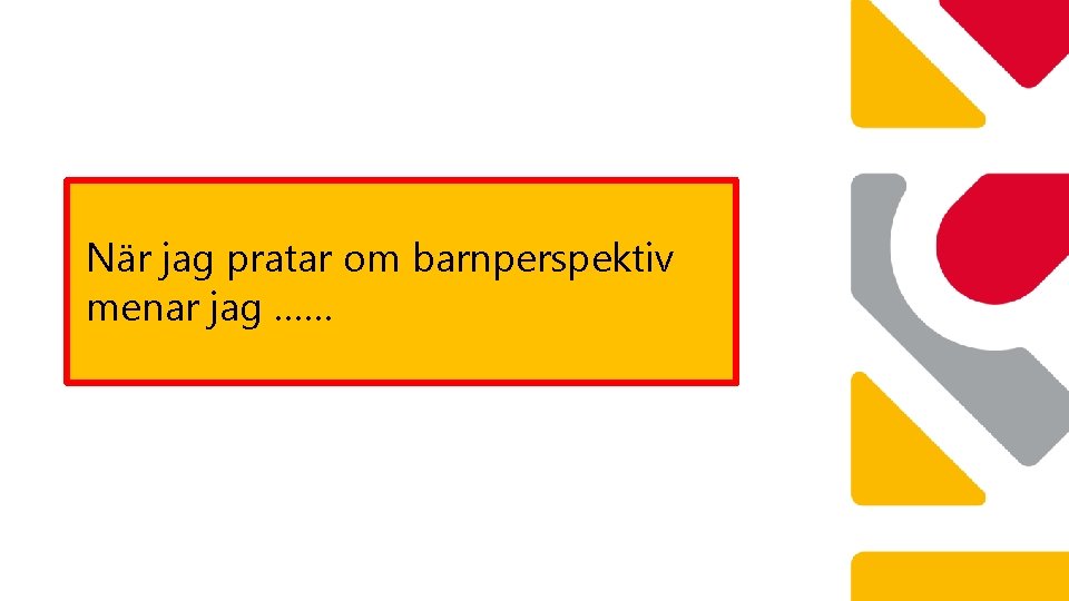 När jag pratar om barnperspektiv menar jag …… 