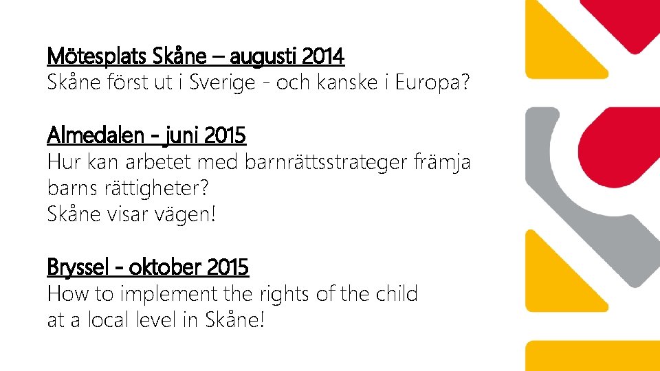 Mötesplats Skåne – augusti 2014 Skåne först ut i Sverige - och kanske i