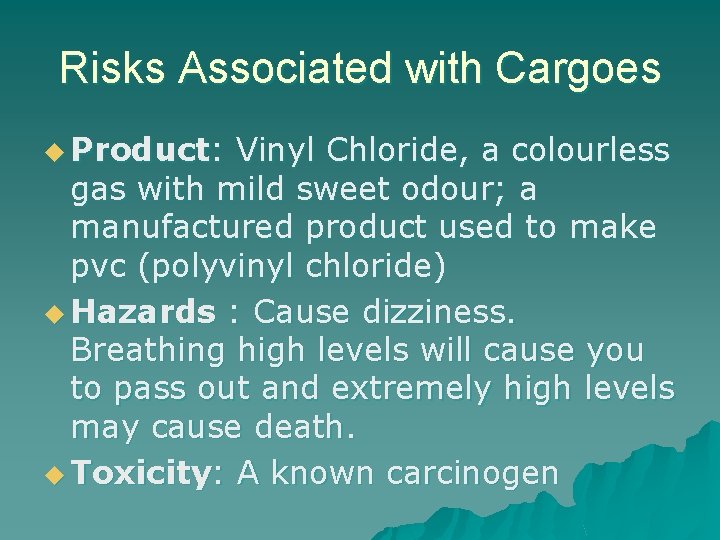 Risks Associated with Cargoes u Product: Vinyl Chloride, a colourless gas with mild sweet