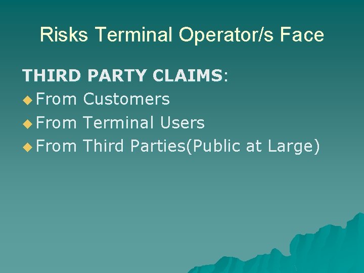 Risks Terminal Operator/s Face THIRD PARTY CLAIMS: u From Customers u From Terminal Users