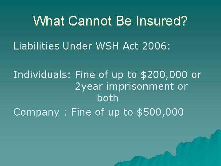 What Cannot Be Insured? Liabilities Under WSH Act 2006: Individuals: Fine of up to