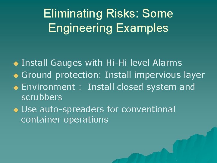 Eliminating Risks: Some Engineering Examples Install Gauges with Hi-Hi level Alarms u Ground protection: