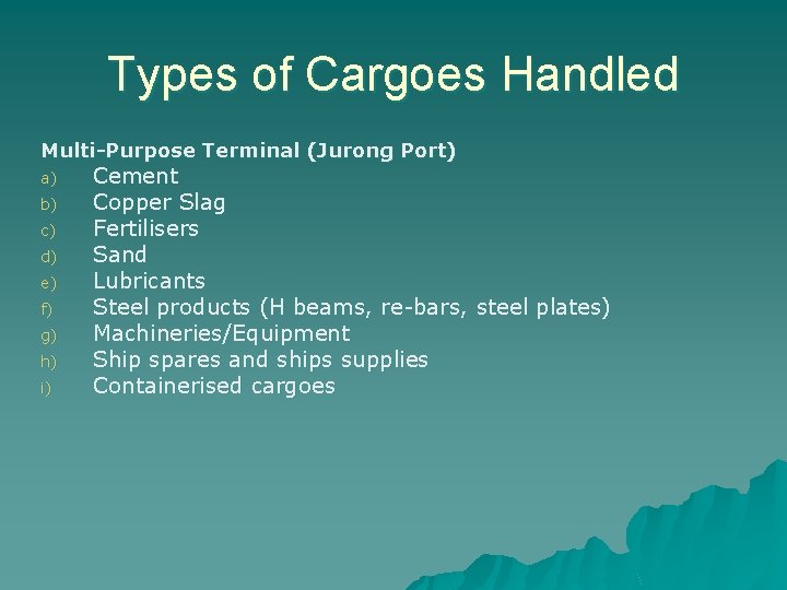 Types of Cargoes Handled Multi-Purpose Terminal (Jurong Port) a) b) c) d) e) f)