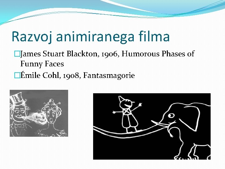 Razvoj animiranega filma �James Stuart Blackton, 1906, Humorous Phases of Funny Faces �Émile Cohl,