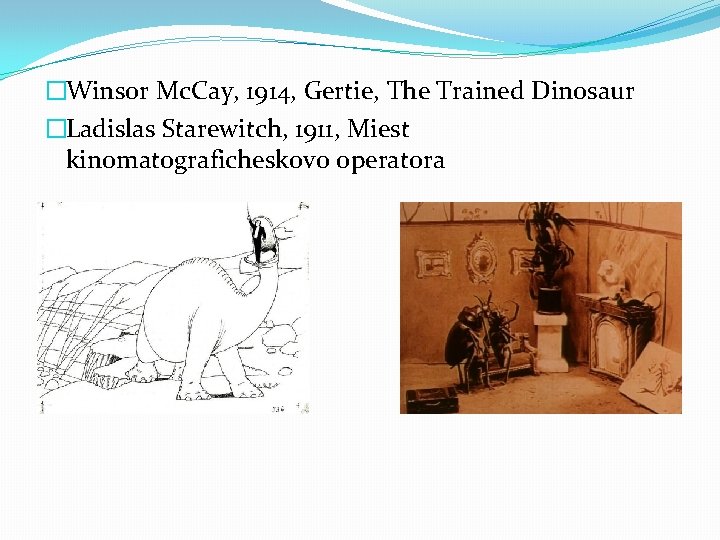 �Winsor Mc. Cay, 1914, Gertie, The Trained Dinosaur �Ladislas Starewitch, 1911, Miest kinomatograficheskovo operatora