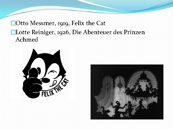 �Otto Messmer, 1919, Felix the Cat �Lotte Reiniger, 1926, Die Abenteuer des Prinzen Achmed
