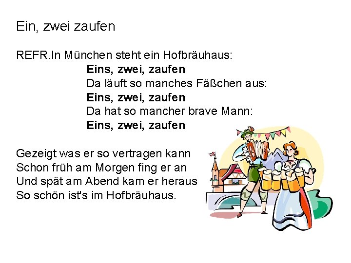 Ein, zwei zaufen REFR. In München steht ein Hofbräuhaus: Eins, zwei, zaufen Da läuft